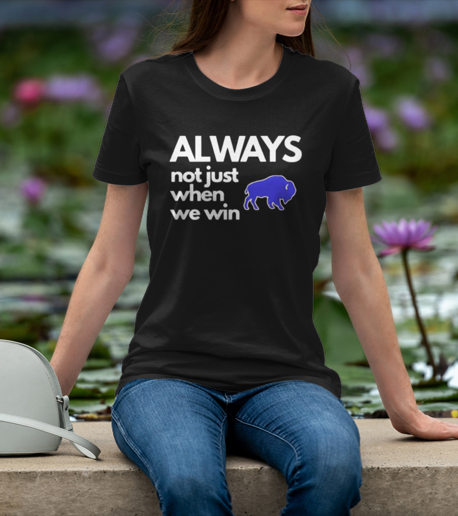 Buffalo Bills Always Not Just When We Win Blue Buffalo T-Shirt