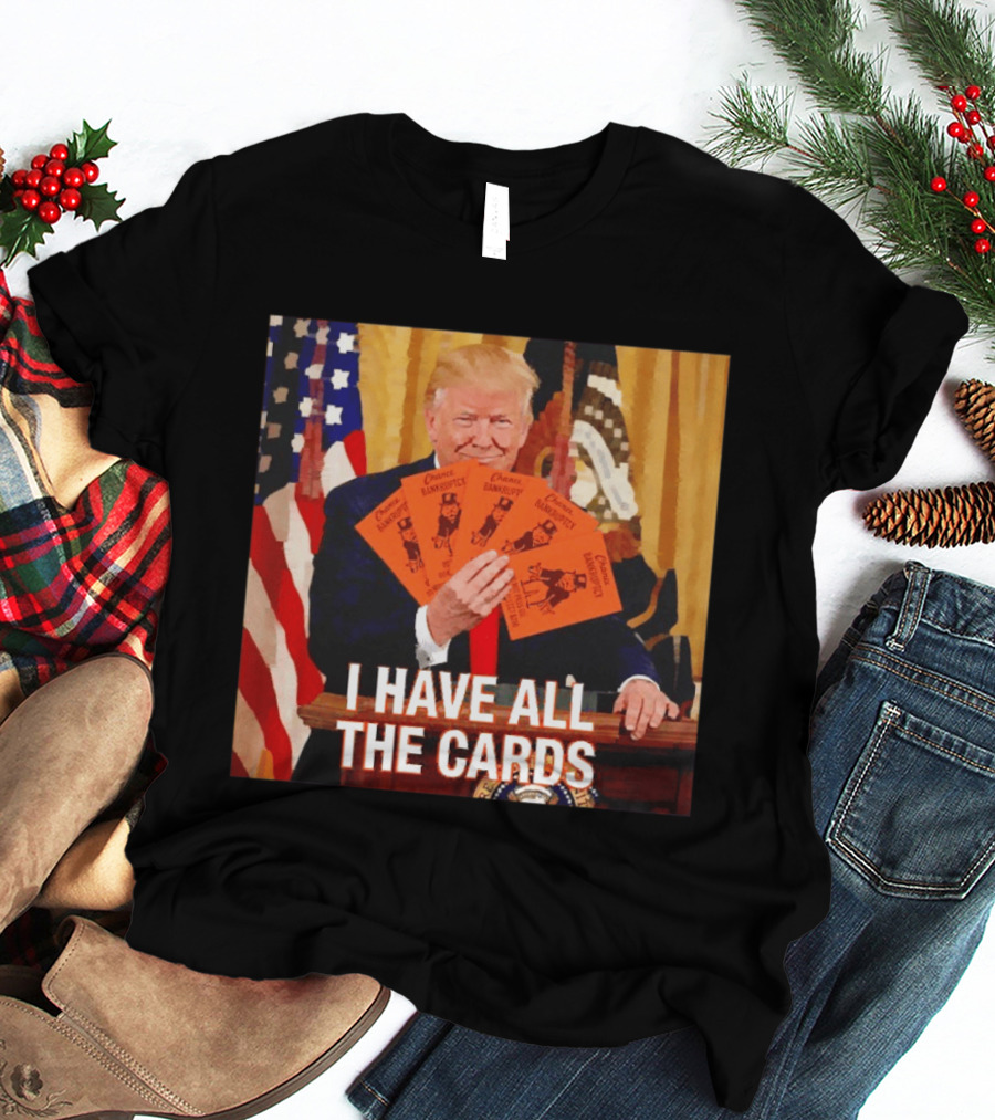 Donald Trump Chance Bankruptcy I Have All The Cards T-Shirt