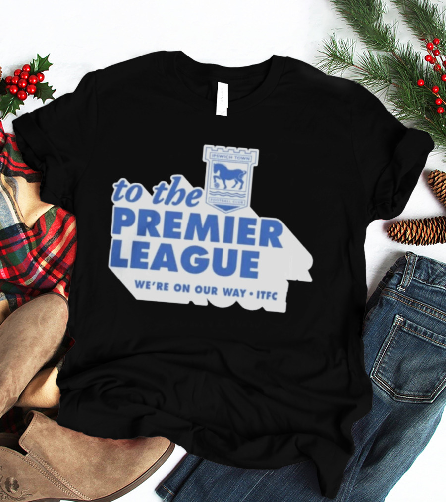 Ipswich Town Football Club To The Premier League We're On Our Way ITFC T-Shirt