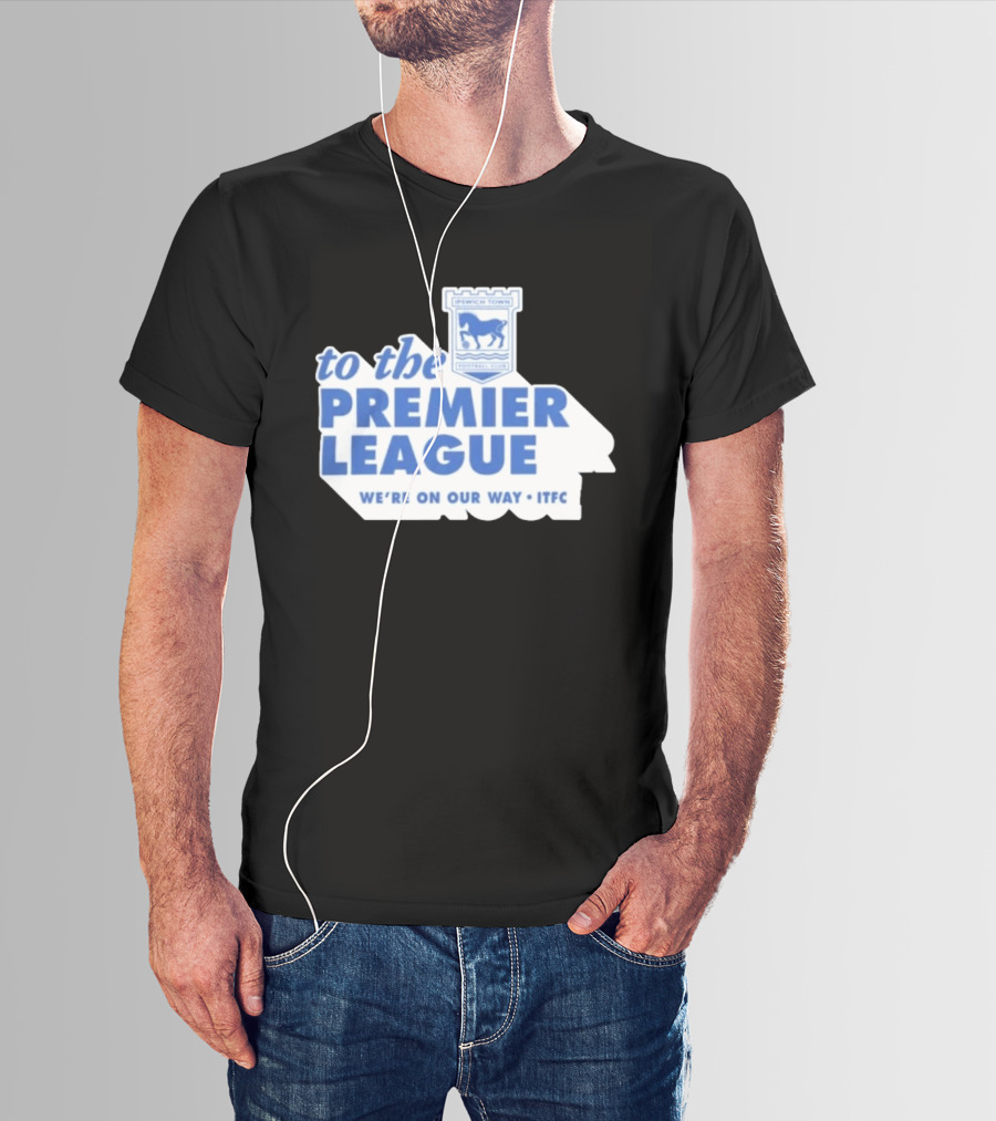 Ipswich Town Football Club To The Premier League We're On Our Way ITFC T-Shirt