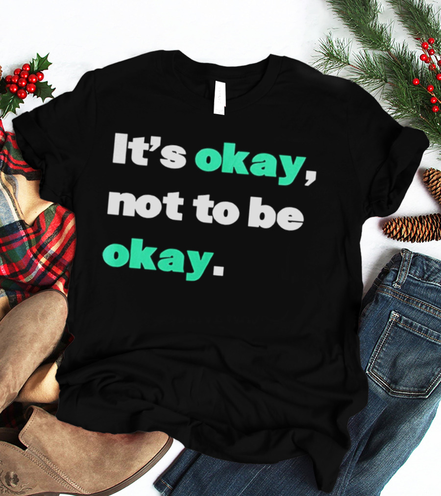 It's Okay Not To Be Okay Positive Mental Health Awareness T-Shirt