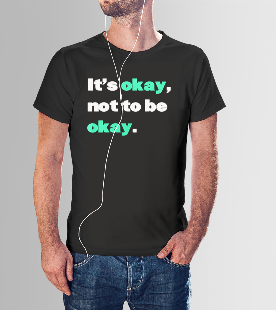 It's Okay Not To Be Okay Positive Mental Health Awareness T-Shirt
