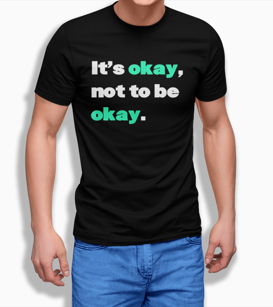 It's Okay Not To Be Okay Positive Mental Health Awareness T-Shirt
