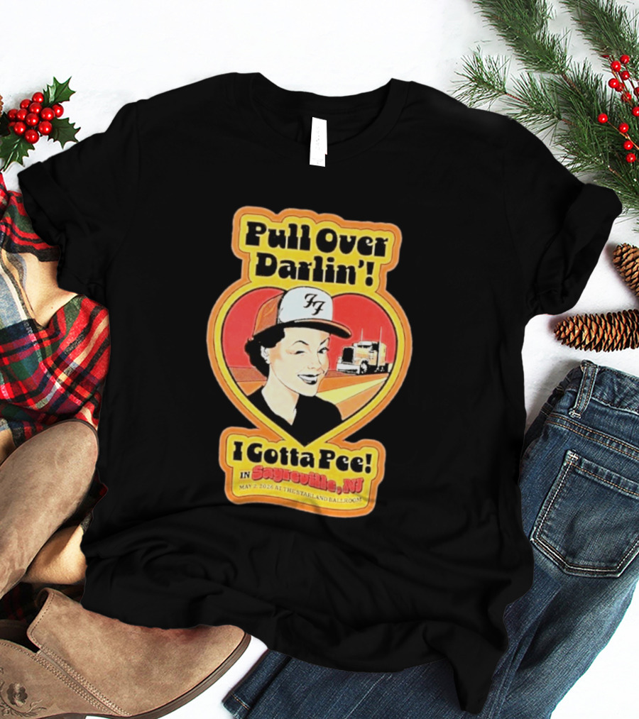 Pull Over Darlin I Gotta Pee Sayreville NJ May 2 2026 Starland Ballroom T-Shirt