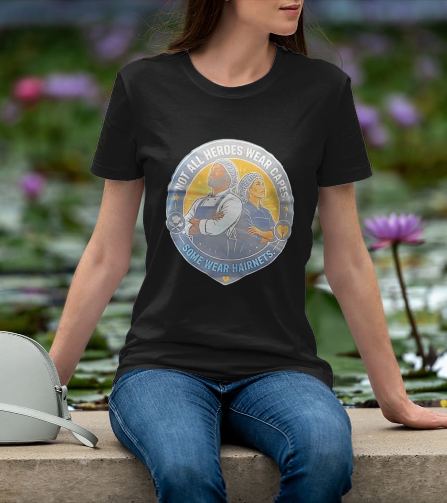 Not All Heroes Wear Capes Some Wear Hairnets Inspiring Chef And Food Service T-Shirt