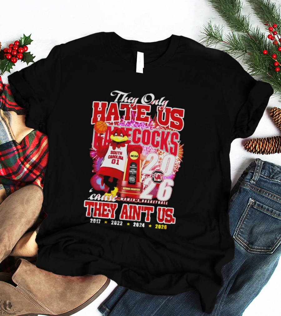 They Only Hate Us Gamecocks Cause They Ain't Us 2026 National Champions South Carolina Women's Basketball 4 Time T-Shirt