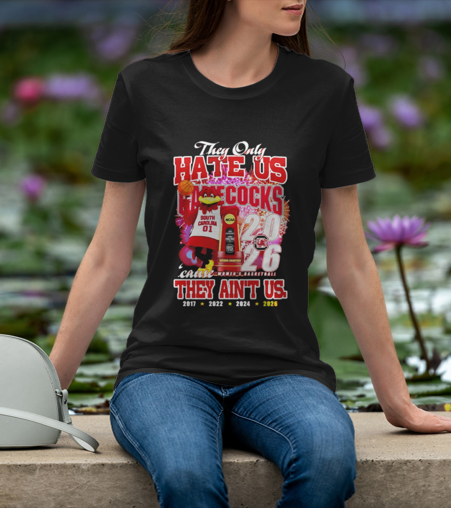 They Only Hate Us Gamecocks Cause They Ain't Us 2026 National Champions South Carolina Women's Basketball 4 Time T-Shirt