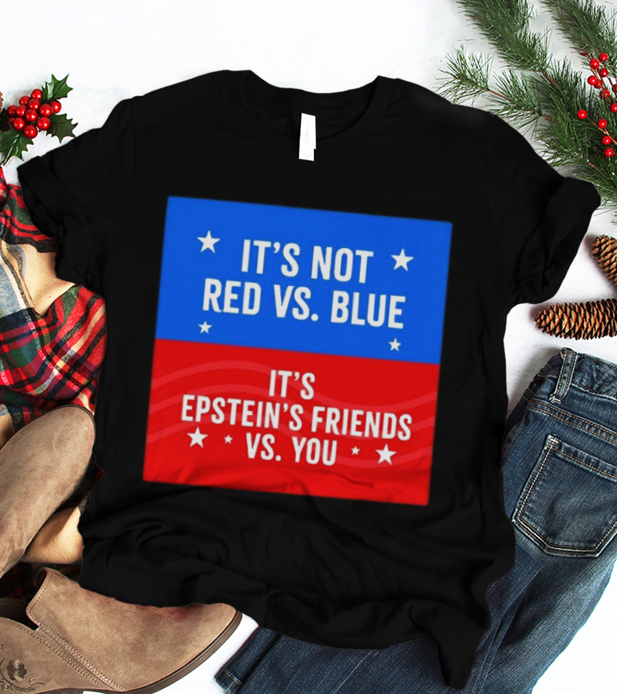It's Not Red Vs Blue It's Epstein's Friends Vs You T-Shirt