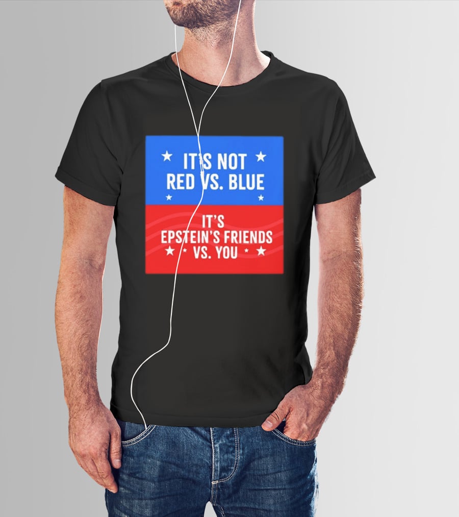 It's Not Red Vs Blue It's Epstein's Friends Vs You T-Shirt