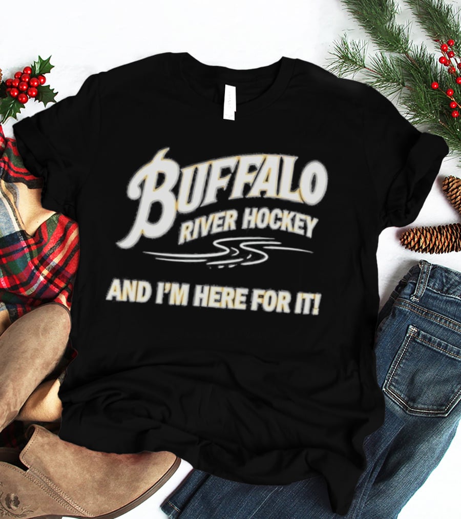 Buffalo River Hockey And I'm Here For It T-Shirt