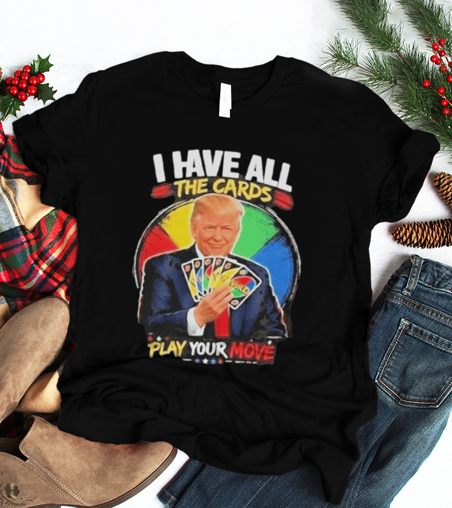 Donald Trump I Have All The Cards Play Your Move Colorful Game T-Shirt