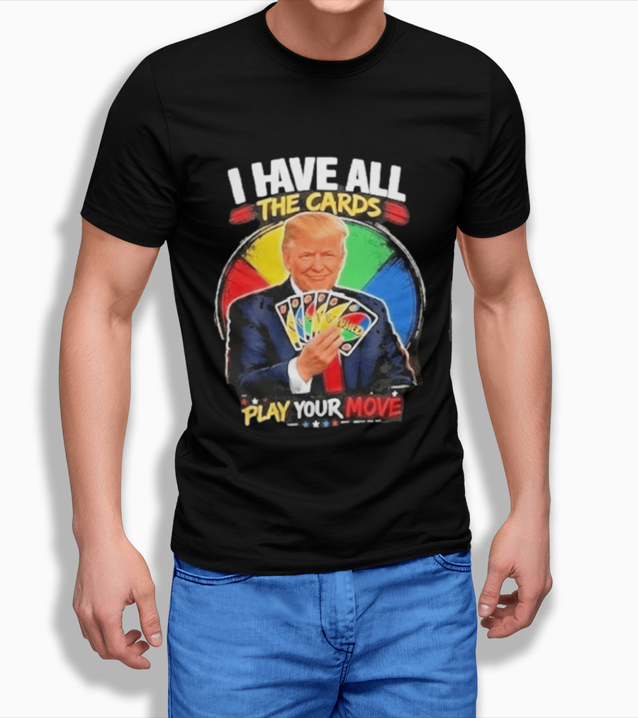 Donald Trump I Have All The Cards Play Your Move Colorful Game T-Shirt
