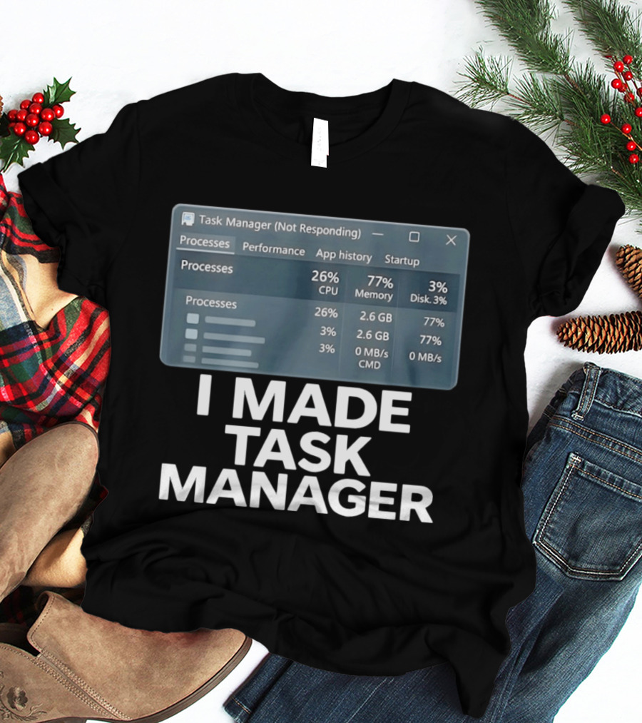 Task Manager Not Responding I Made Task Manager Processes Performance App History Startup T-Shirt