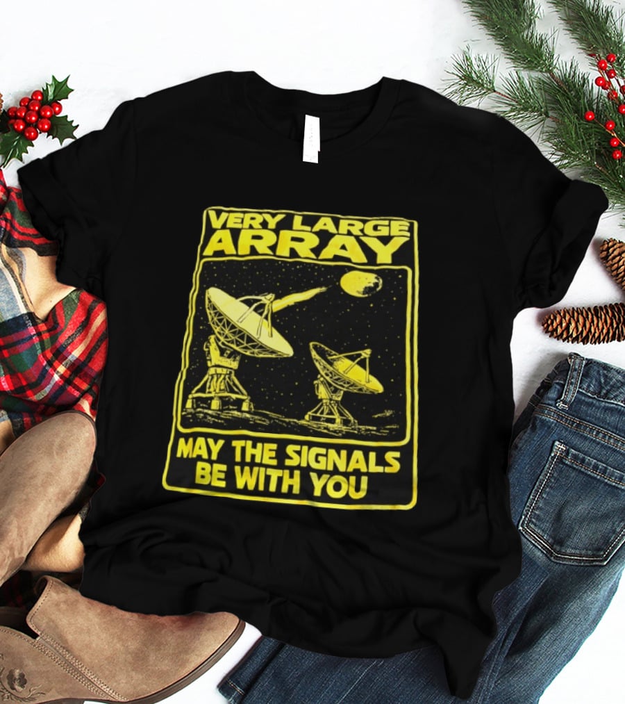 Very Large Array May The Signals Be With You Star Wars Signals T-Shirt
