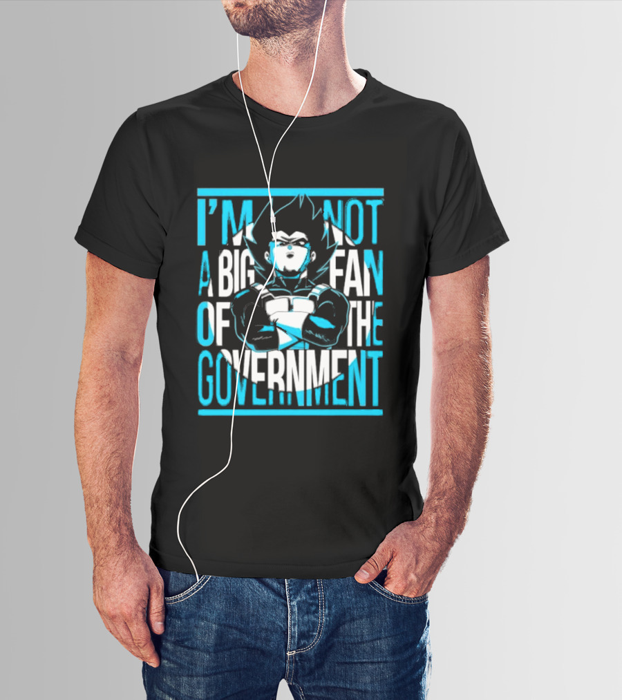 I'm Not A Big Fan Of The Government Vegeta T-Shirt