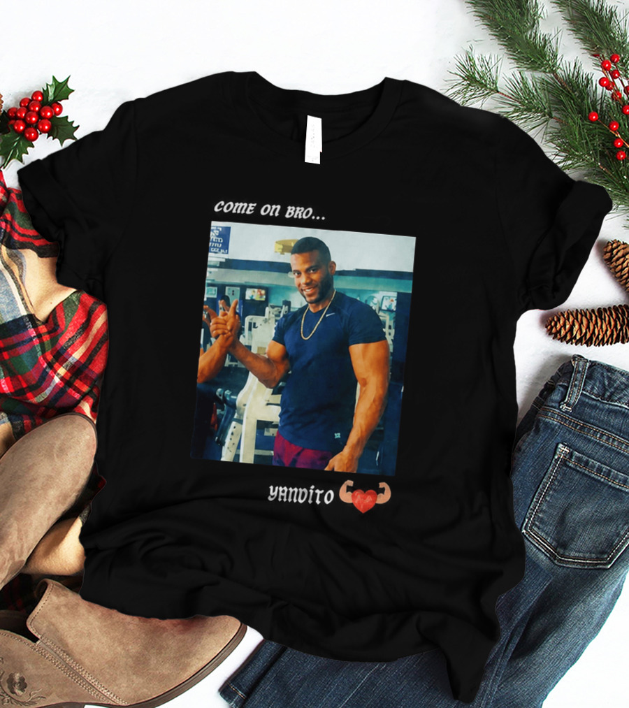 Come On Bro Yandy Díaz Yandalorito Gym Motivation T-Shirt