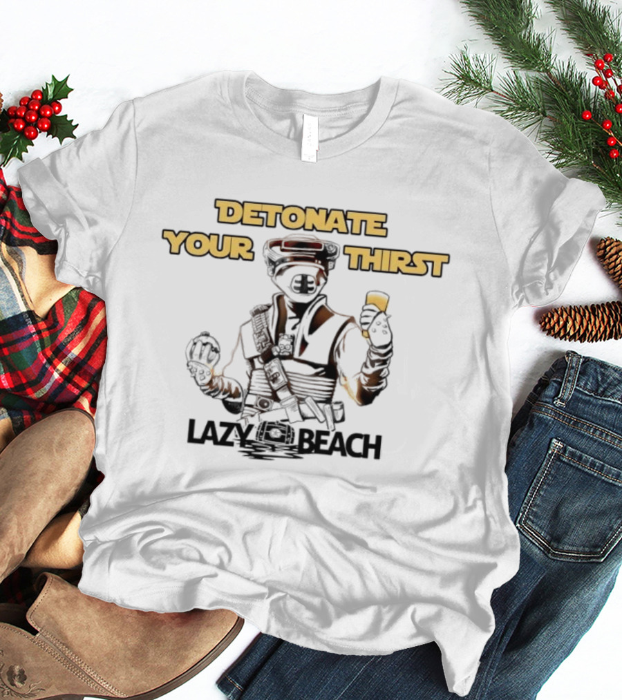 Detonate Your Thirst Lazy Beach Boushh T-Shirt