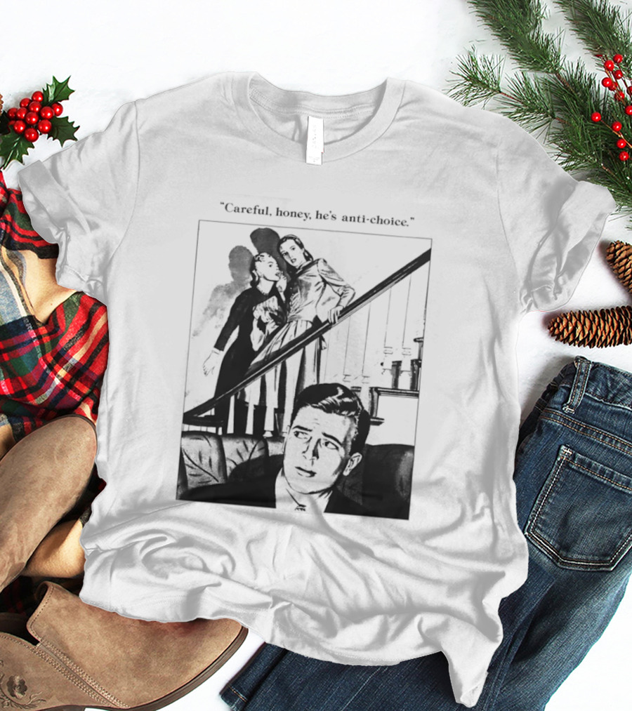 Careful Honey He's Anti Choice Stairs Scene T-Shirt