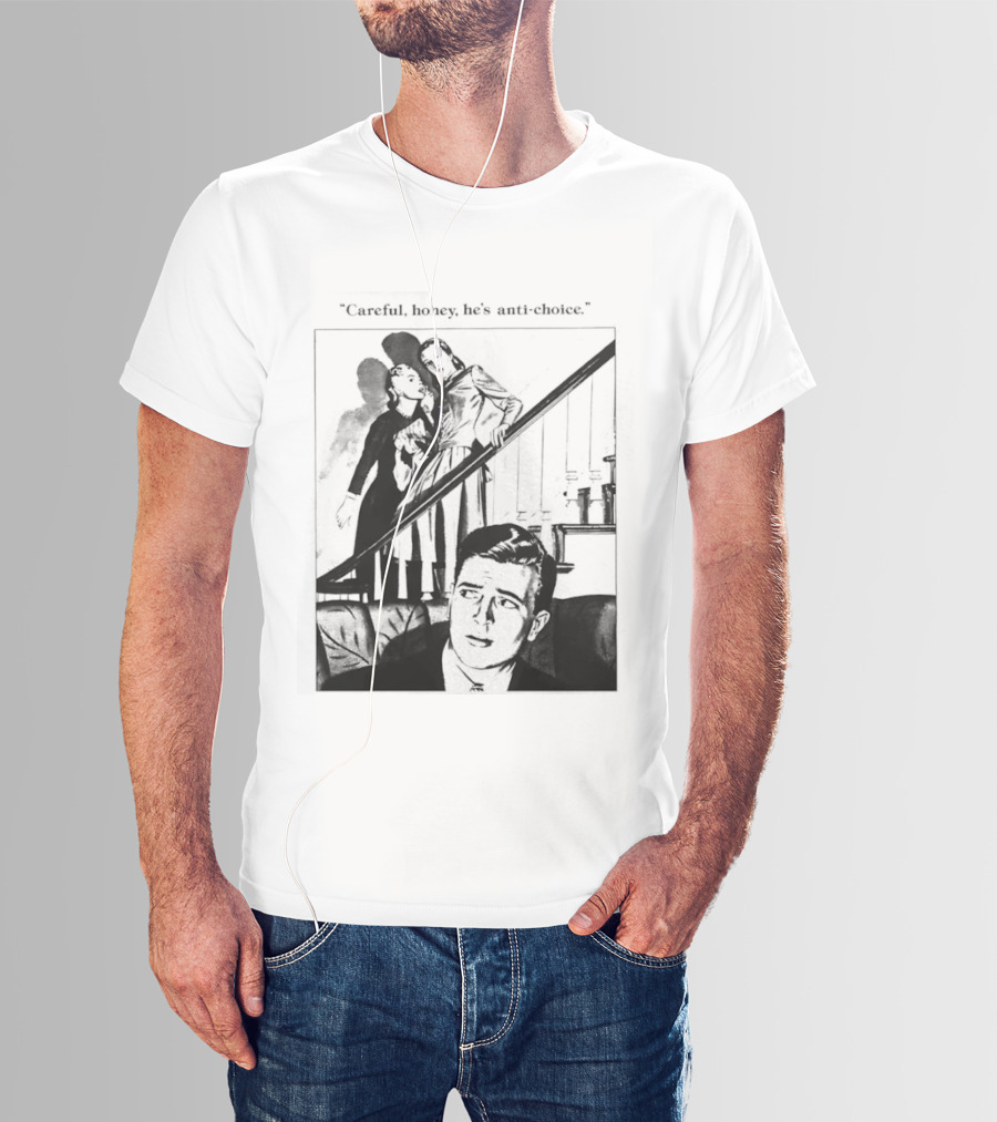 Careful Honey He's Anti Choice Stairs Scene T-Shirt