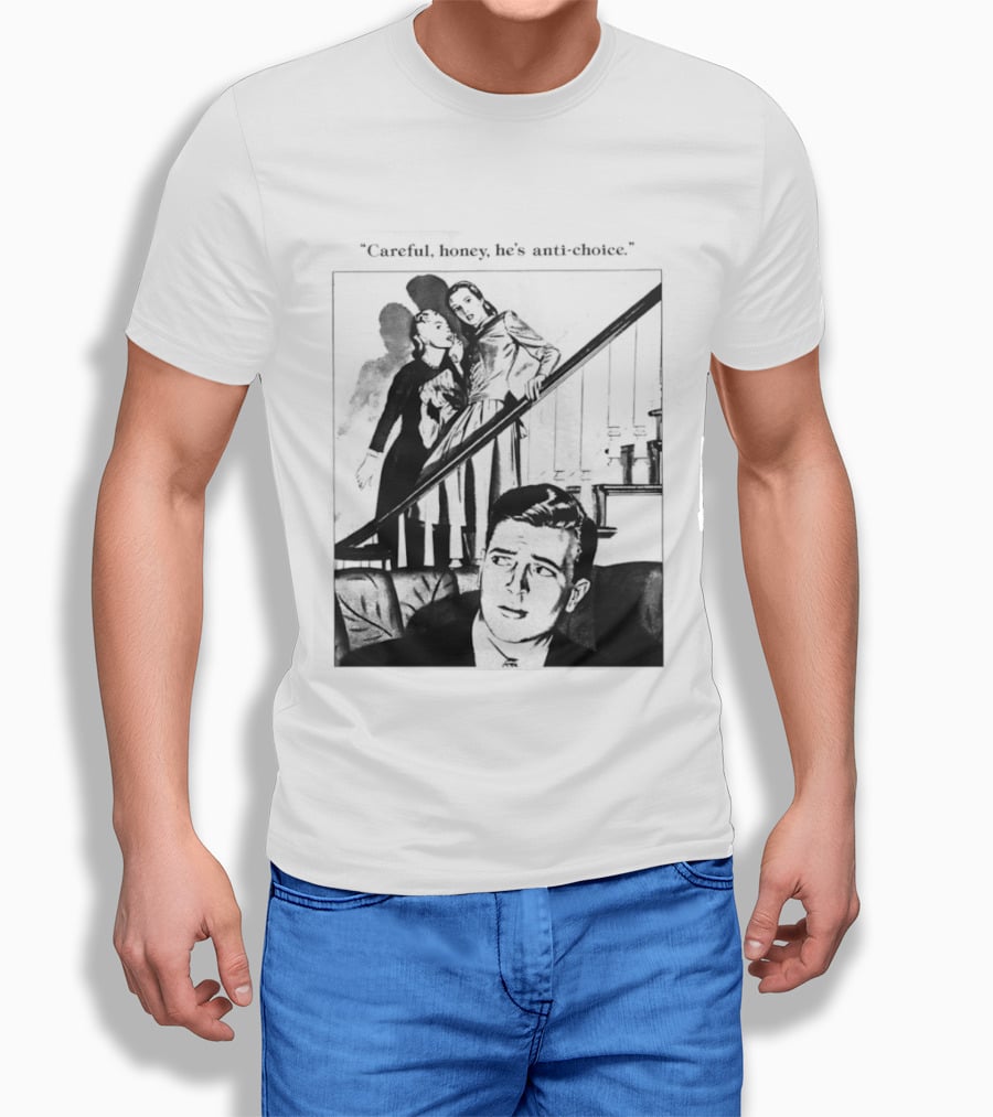 Careful Honey He's Anti Choice Stairs Scene T-Shirt