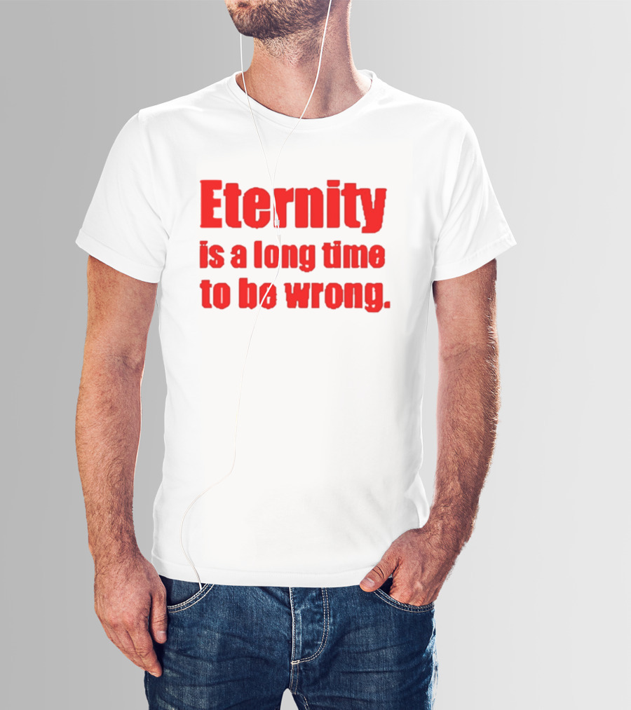 Eternity Is A Long Time To Be Wrong Bold Red T-Shirt