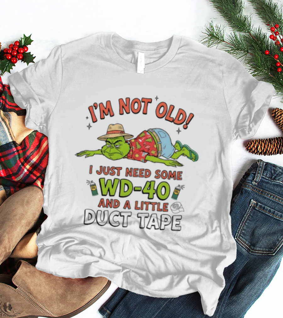 I'm Not Old I Just Need Some WD 40 And A Little Duct Tape Grinch Humor T-Shirt