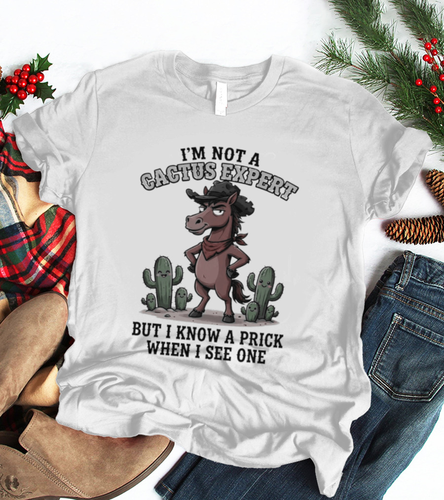 I'm Not A Cactus Expert But I Know A Prick When I See One Horse Cowboy T-Shirt