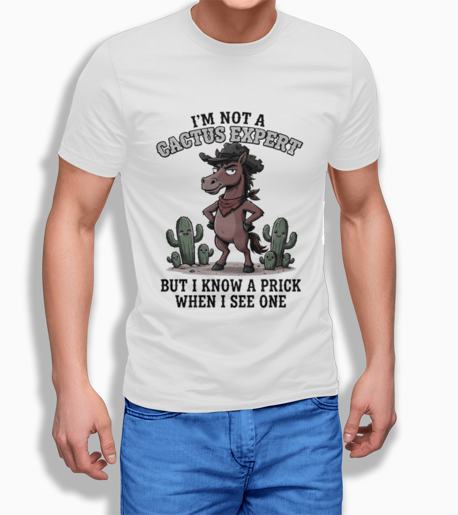 I'm Not A Cactus Expert But I Know A Prick When I See One Horse Cowboy T-Shirt
