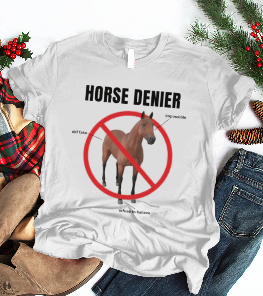 Horse Denier Impossible Def Fake Refuse To Believe T-Shirt