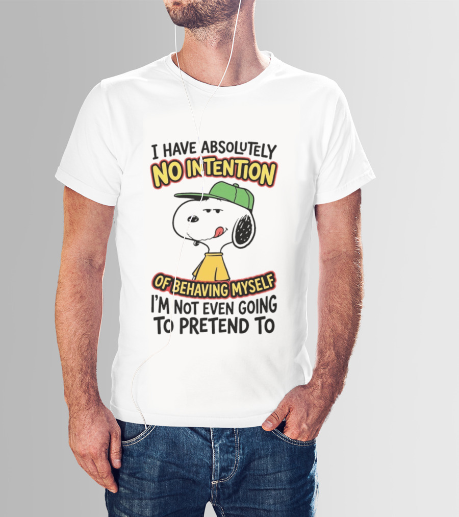 I Have Absolutely No Intention Of Behaving Myself Snoopy Not Even Going To Pretend To T-Shirt