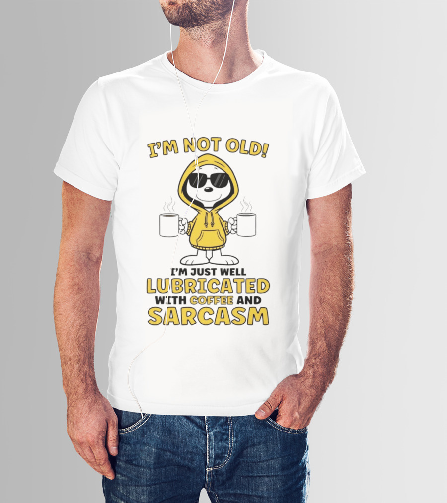 I'm Not Old I'm Just Well Lubricated With Coffee And Sarcasm T-Shirt