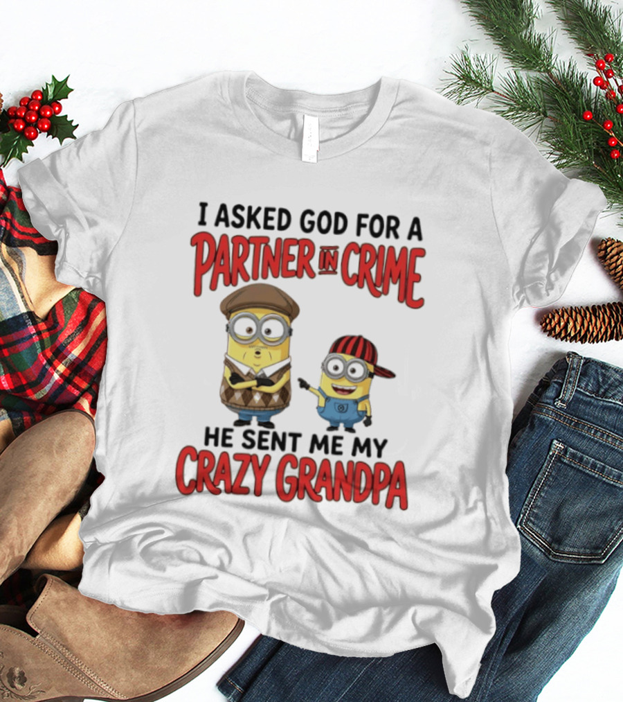 Minions I Asked God For A Partner In Crime He Sent Me My Crazy Grandpa T-Shirt