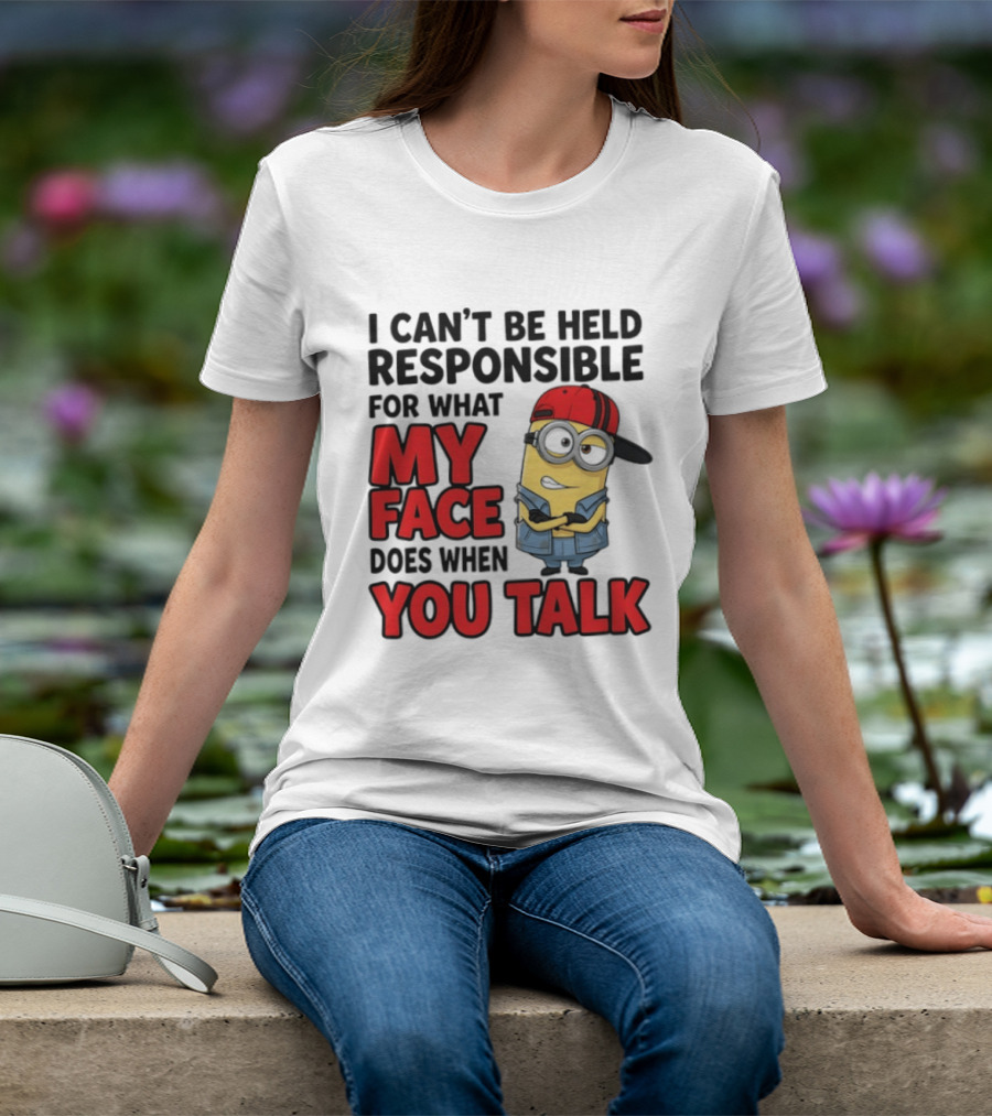 Minions I Can't Be Held Responsible For What My Face Does When You Talk T-Shirt