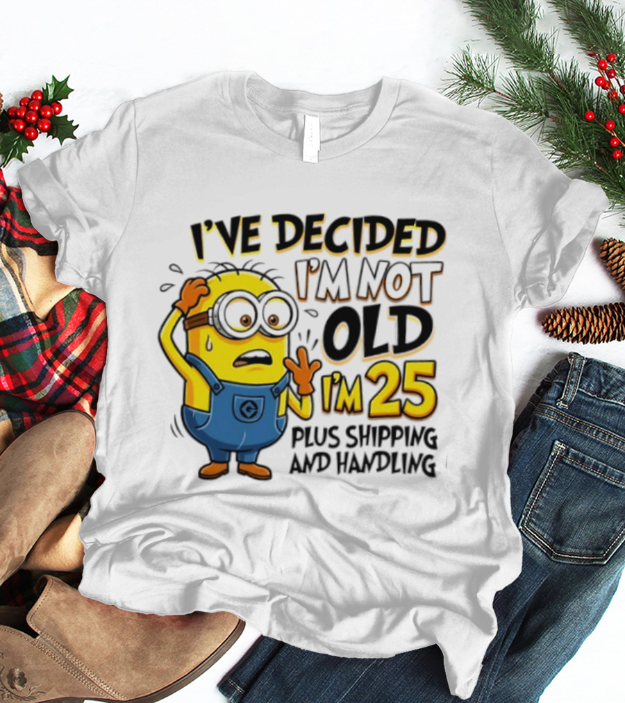 I've Decided I'm Not Old I'm 25 Plus Shipping And Handling Minions Nervous T-Shirt