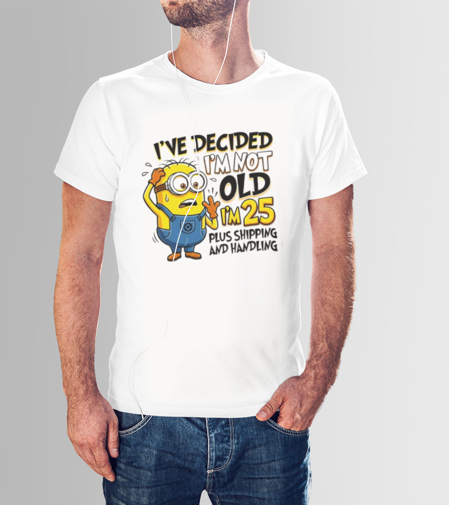 I've Decided I'm Not Old I'm 25 Plus Shipping And Handling Minions Nervous T-Shirt