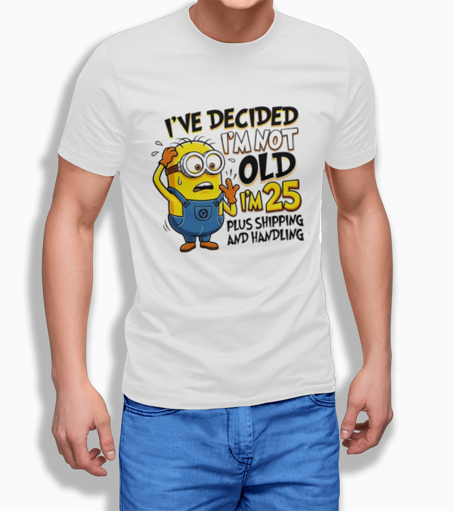 I've Decided I'm Not Old I'm 25 Plus Shipping And Handling Minions Nervous T-Shirt