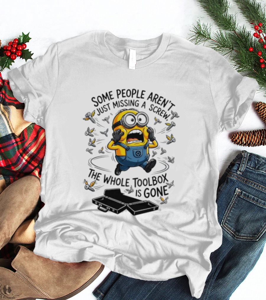 Minions Some People Aren't Just Missing A Screw The Whole Toolbox Is Gone T-Shirt