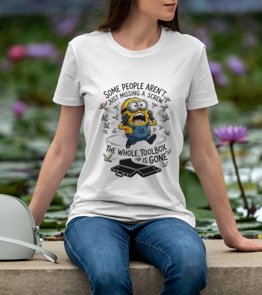 Minions Some People Aren't Just Missing A Screw The Whole Toolbox Is Gone T-Shirt
