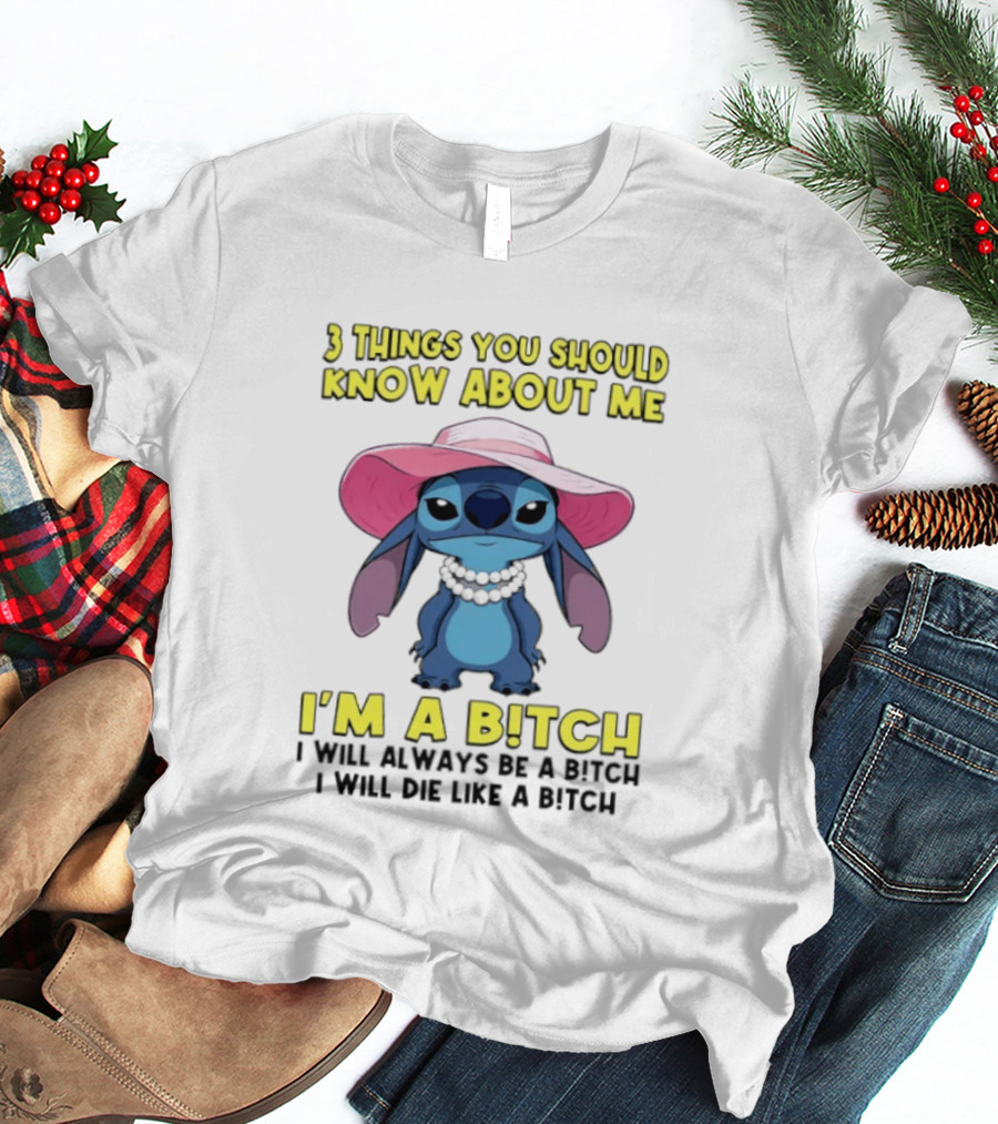 Stitch 3 Things You Should Know About Me I'm A Bitch Always Be A Bitch T-Shirt