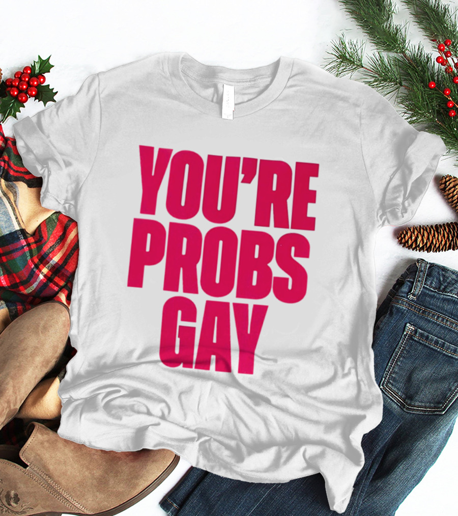 You're Probs Gay LGBTQ Pride T-Shirt
