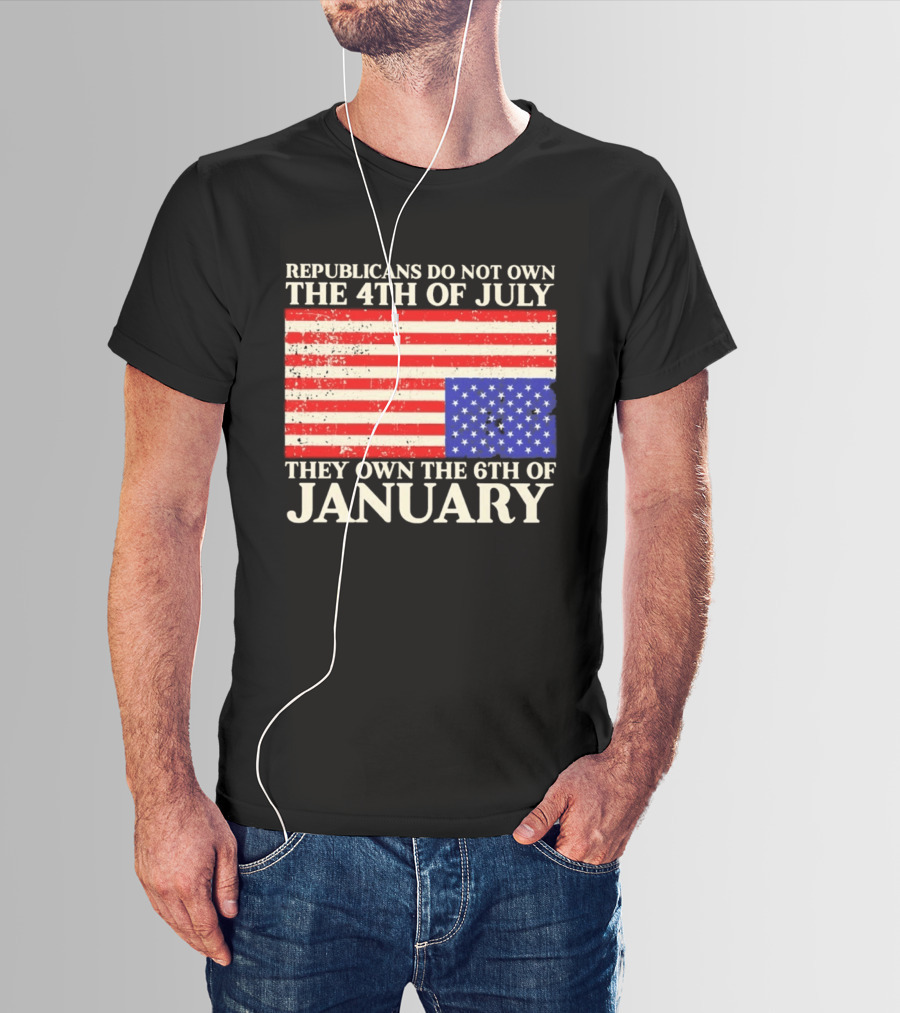 Republicans Do Not Own The 4th Of July They Own The 6th Of January Flag T-Shirt