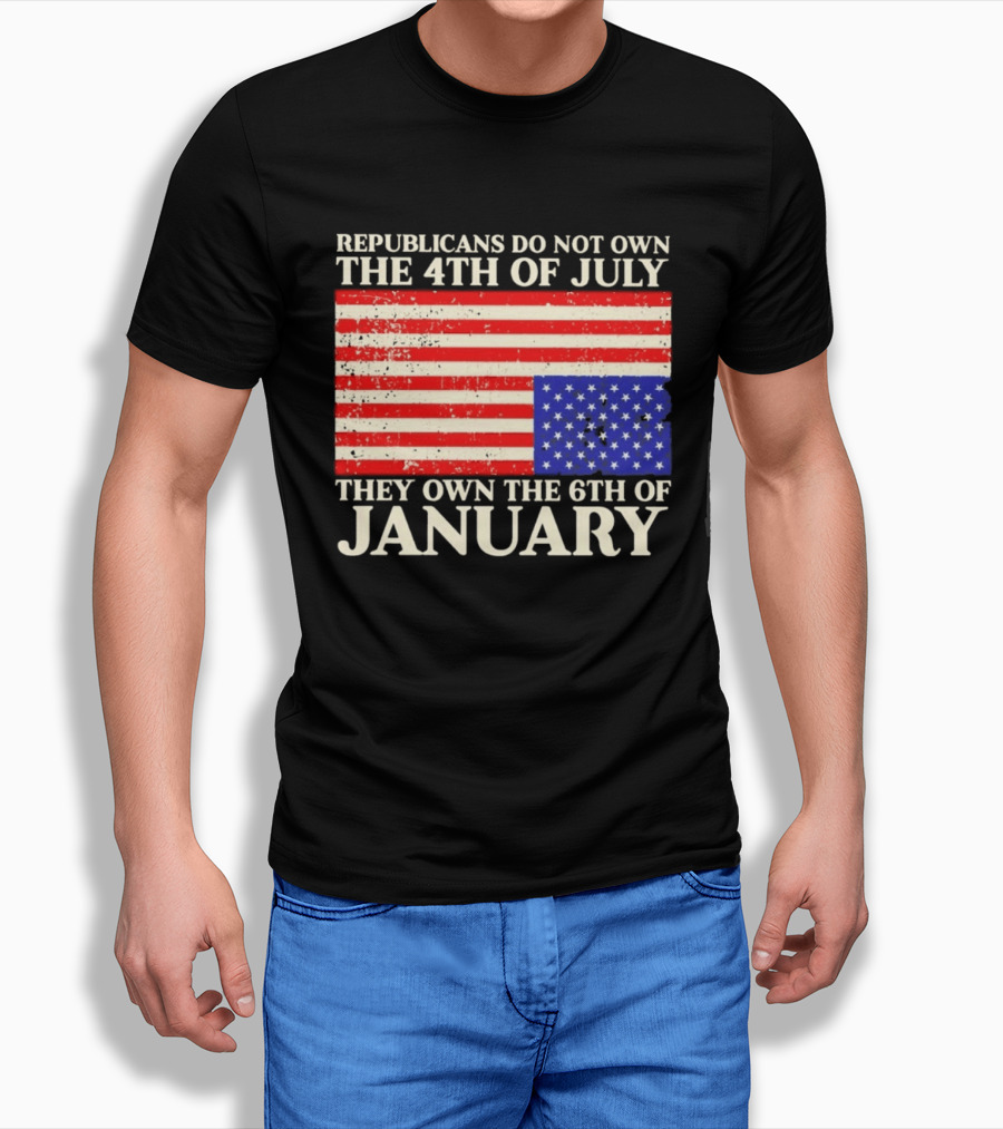 Republicans Do Not Own The 4th Of July They Own The 6th Of January Flag T-Shirt