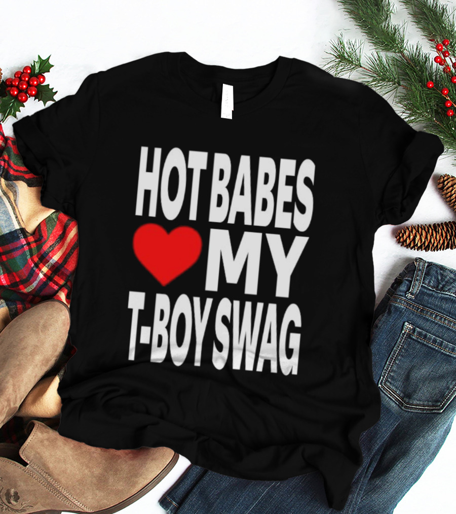 Hot Babes Love My Boy Swag T-Shirt