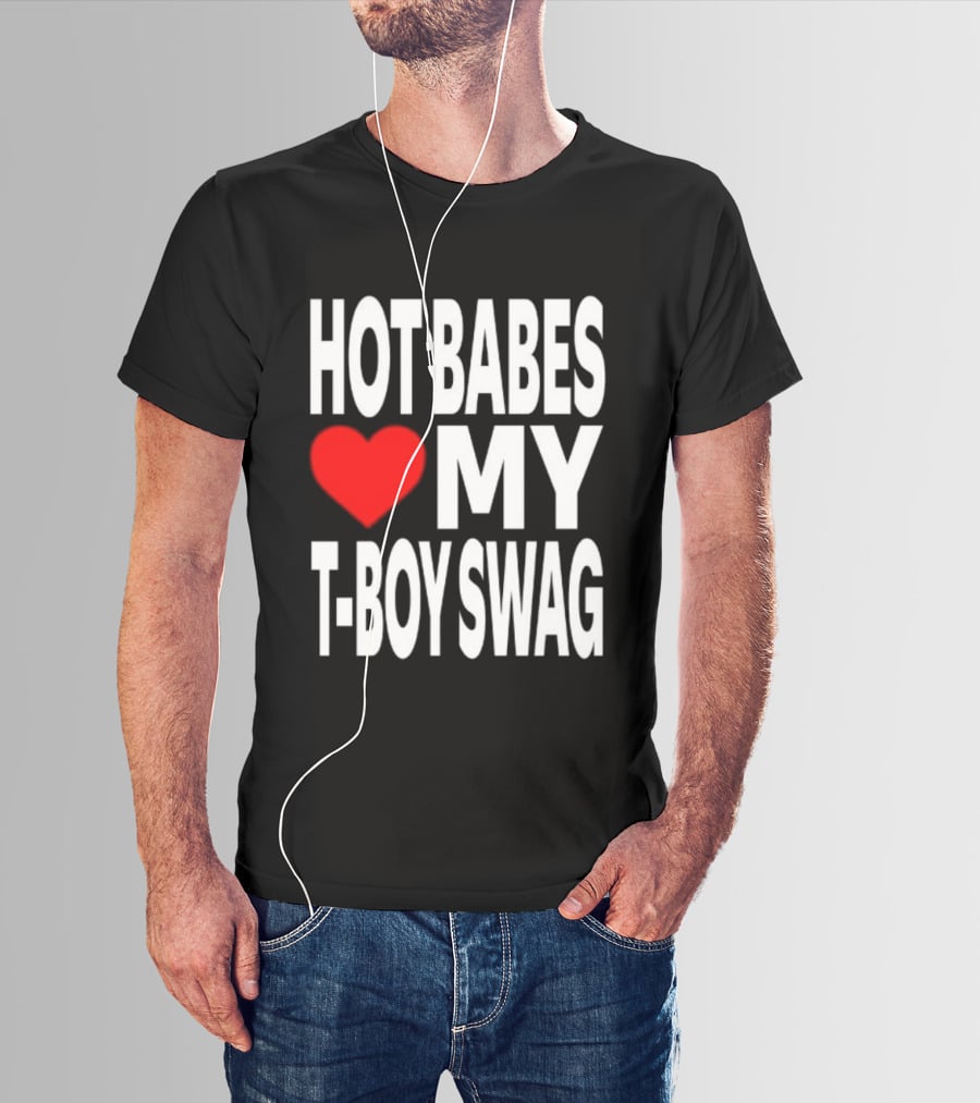 Hot Babes Love My Boy Swag T-Shirt