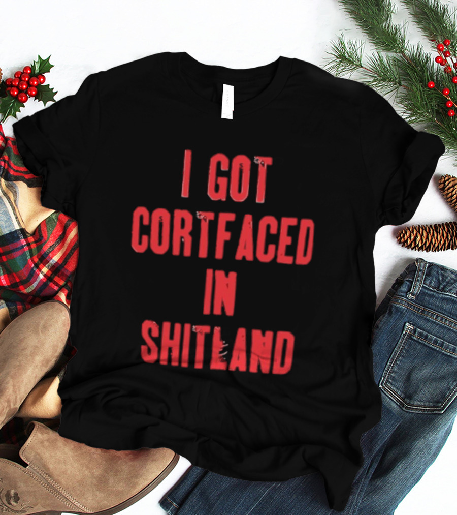 I Got Cortfaced In Shitland T-Shirt