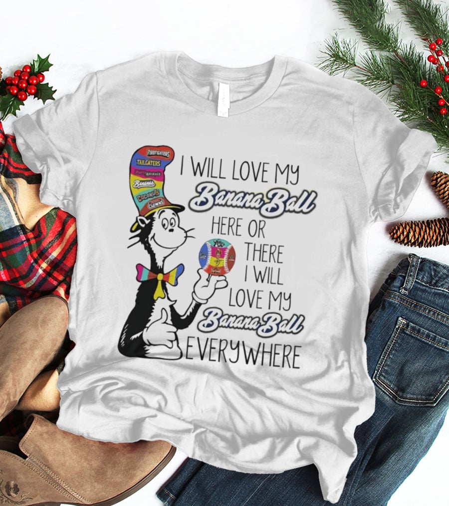 Dr Seuss I Will Love My Banana Ball Here Or There Everywhere T-Shirt