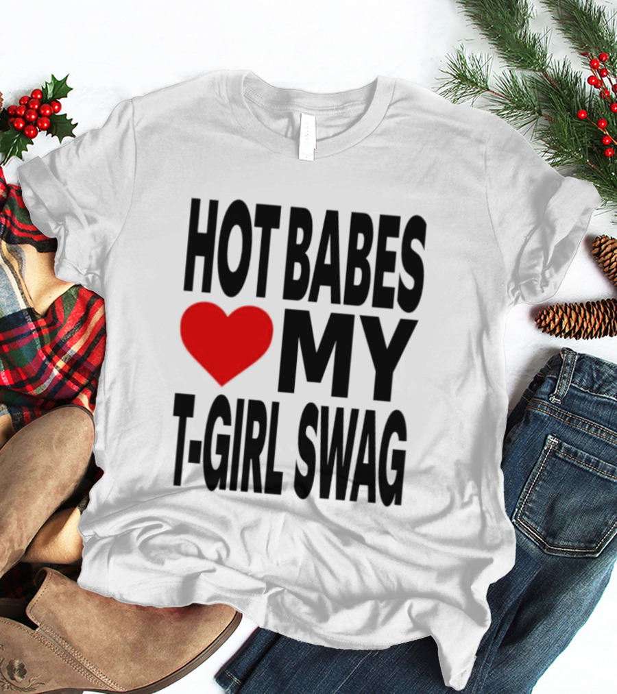 Hot Babes Love My Girl Swag Heart T-Shirt
