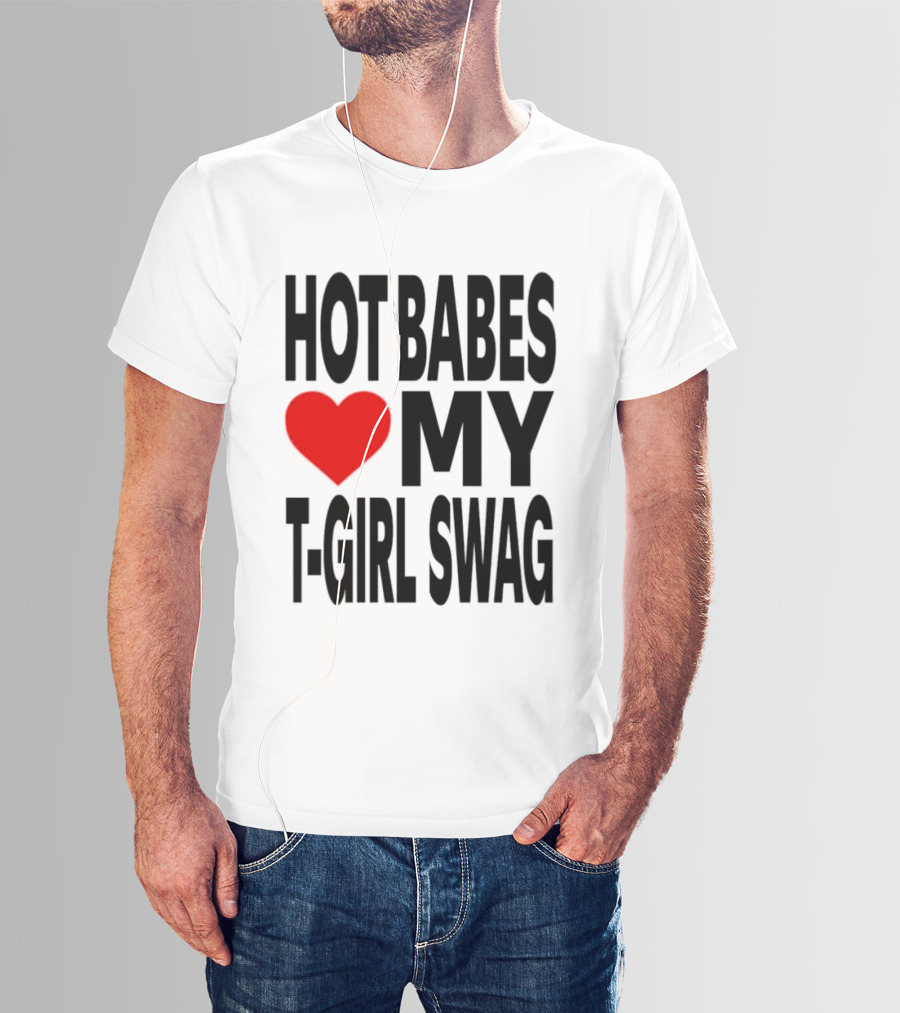 Hot Babes Love My Girl Swag Heart T-Shirt