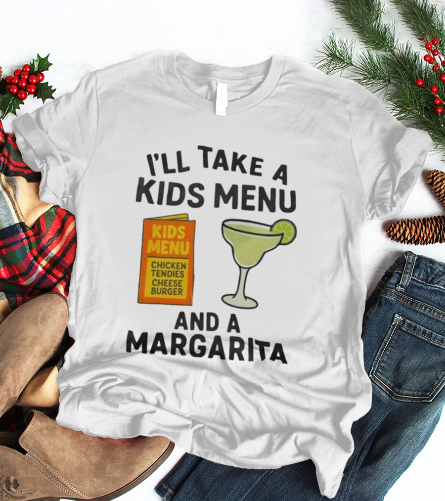 I'll Take A Kids Menu Chicken Tendies Cheeseburger And A Margarita T-Shirt