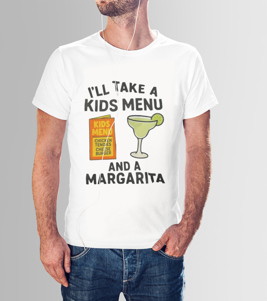 I'll Take A Kids Menu Chicken Tendies Cheeseburger And A Margarita T-Shirt
